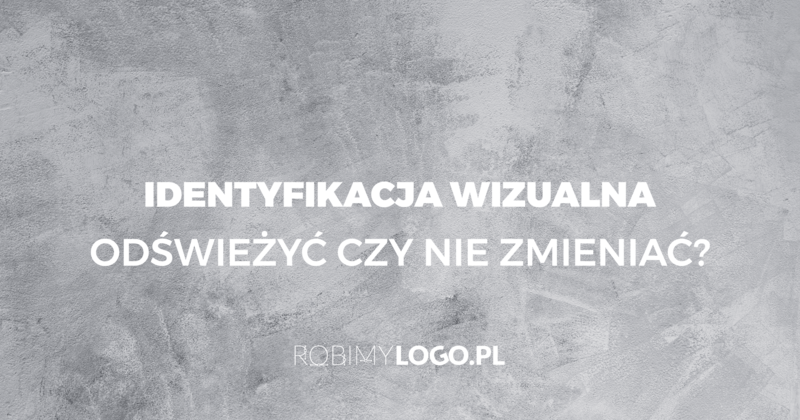 Identyfikacja wizualna - odświeżyć czy nie zmieniać?