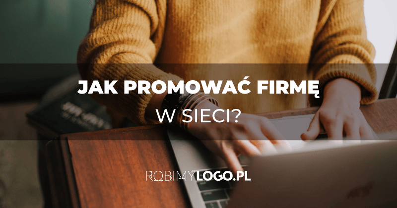 Jak reklamować firmę w sieci?