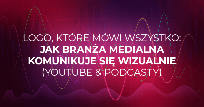 Logo, które mówi wszystko: Jak branża medialna komunikuje się wizualnie (YouTube & Podcasty)